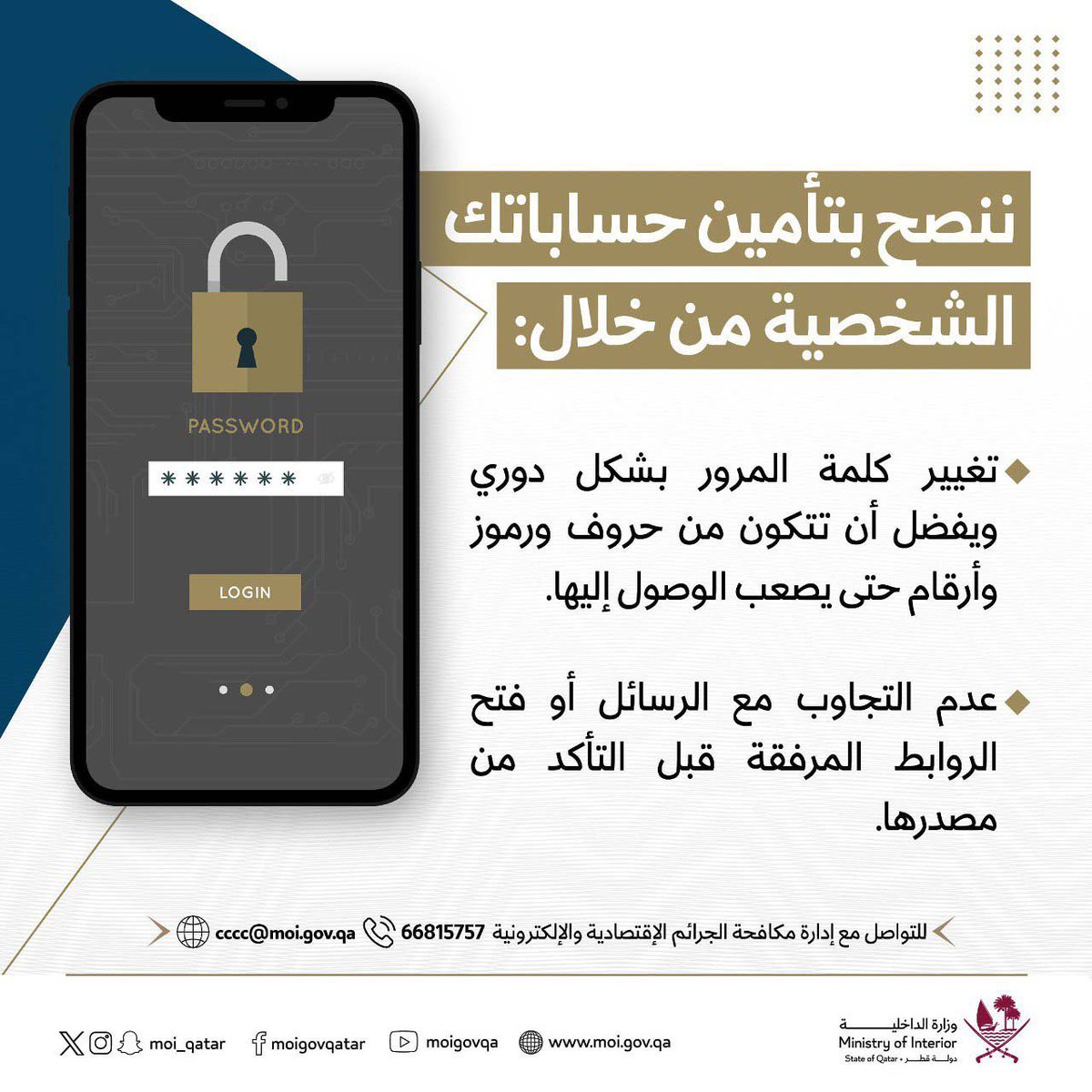 تتطلب الوقاية من الجرائم الإلكترونية، اتباع إرشادات السلامة ومنها: تغيير كلمة المرور بشكل دوري، وعدم التجاوب مع الرسائل أو فتح الروابط قبل التأكد من مصدرها #الداخلية_قطر #مكافحة_الجرائم_الإلكترونية