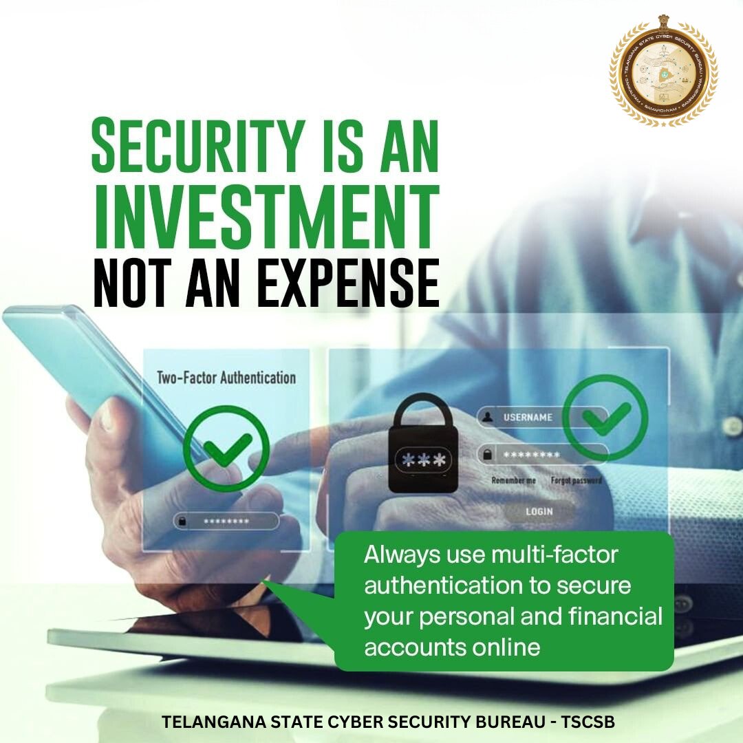 Cyber Security is an investment, not an expense. Always use multi-factor authentication to secure your personal and financial accounts online. #Dial1930 to report online financial fraud and report any #cybercrime at cybercrime.gov.in
#CyberSecure #CyberAware #TSCSB