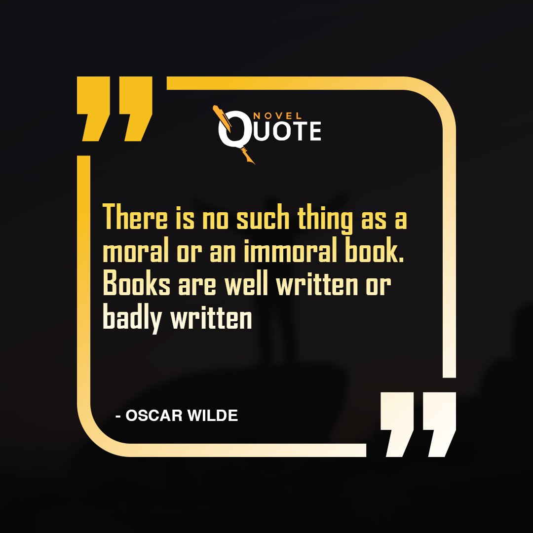 There is no such thing as a moral or an immoral book. Books are well written or badly written.
#QualityInWriting
#BooksWithDepth
#LiteraryExcellence
