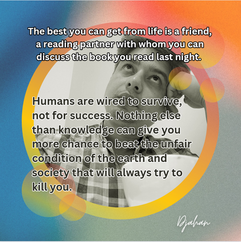delwarjahan's tweet photo. The best you can get from life is a friend, a reading partner with whom you can discuss the book you read last night.   

Humans are wired to survive, not for success. Nothing else than knowledge can give you more chance to survive the unfair condition of the earth. https://t.co/eHpluTow9X