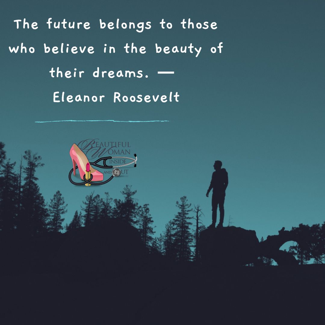 Eleanor Roosevelt's words remind us that the future is for those who hold onto the beauty of their dreams. Believe in your dreams. #BelieveInYourDreams #FutureAwaits #CreateYourDestiny #DreamBig #drsharonallisonottey #beautifulwomaninsideandout #bwio