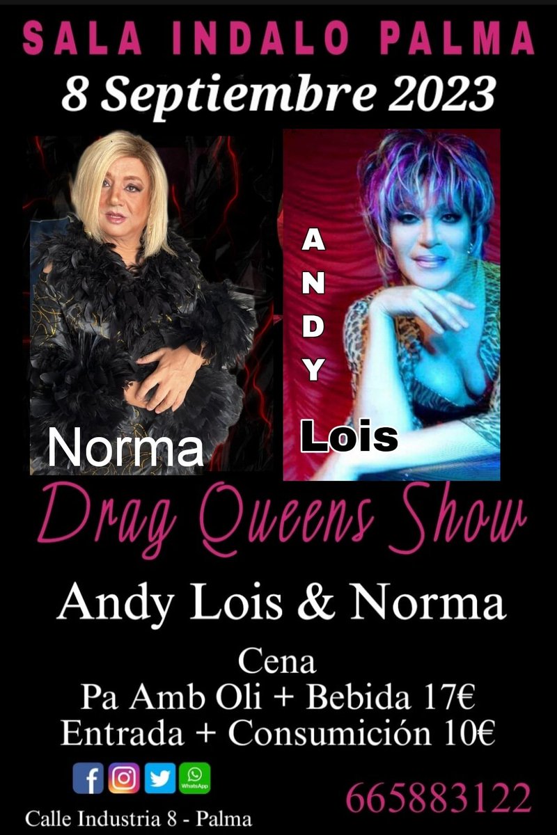 Sala Indalo Palma 
Vuelven los viernes Drag.
Viernes 8 Septiembre 2023
Norma &amp; Andy Lois 

CENA
Pa Amb Oli+Bebida 17€

ENTRADA+BEBIDA 10€

Abrimos a las 21h
Show 22:15h
Reservas: 665883122
Calle Industria 8 - Palma.
