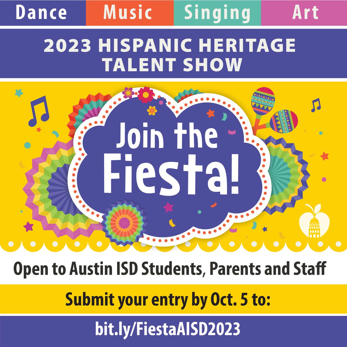 2023 Hispanic Heritage Talent Show “Join the Fiesta” Open to Austin ISD students, parents and staff. Talent Categories: Dance, Music, Singing and Art that celebrate Hispanic culture (English or Spanish) Participant Categories: PK-5 students, 6-12 students, Class Performance,