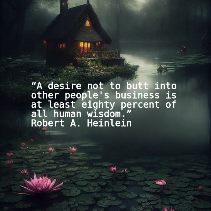 📖“A desire not to butt into other people's business is at least eighty percent of all human wisdom.”
🖋Robert A. Heinlein
#goodquotesdaily|#goodreads|#quoteoftheday|#motivation|#RobertAHeinlein