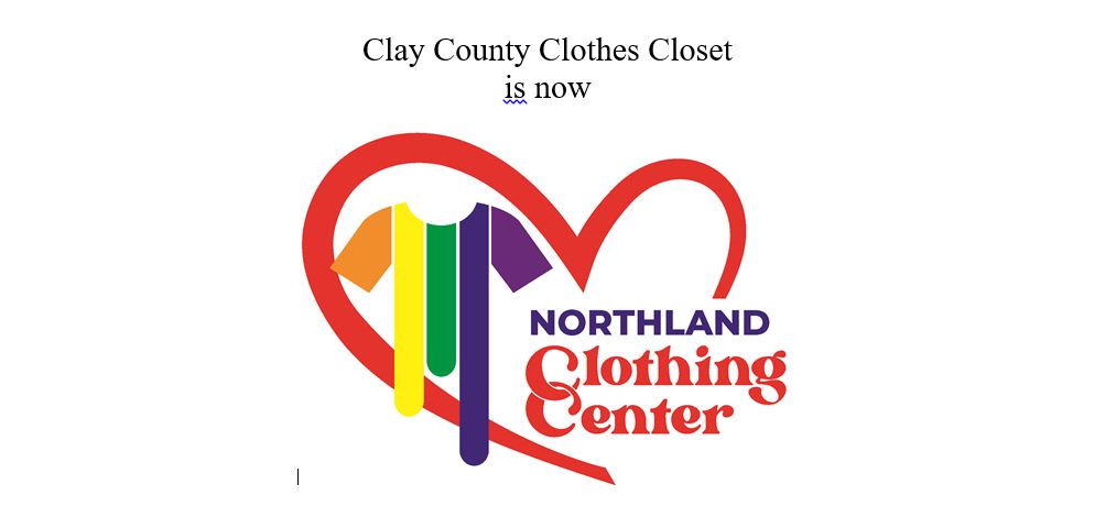 BIG NEWS! We are now Northland Clothing Center (formerly Clay County Clothes Closet)! Founded in 1959, our mission hasn't changed. We just refreshed our look and we're ready for the next 64 years ... and beyond! Visit us at northlandclothingcenter.org.
