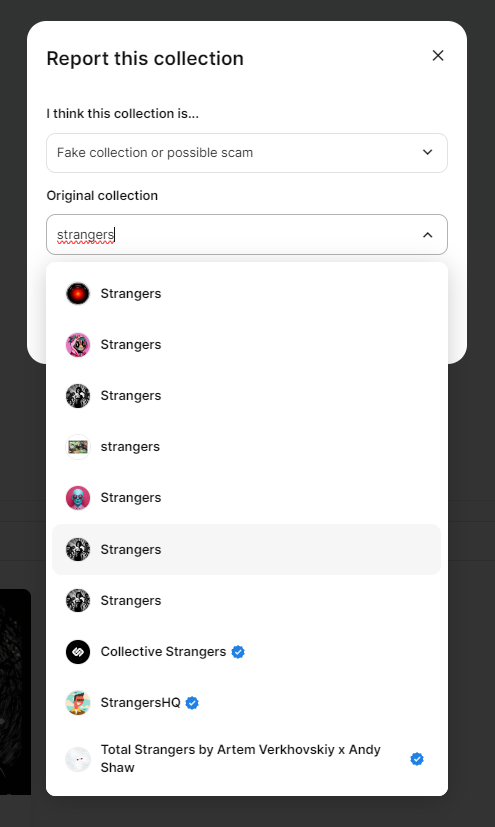 so @opensea it's impossible to report fake collections trying to scam people using your platform since the report dropdown has no way to discern between the scammer and the original collections (url is not shown even after clicking which is the only unique thing to id it)