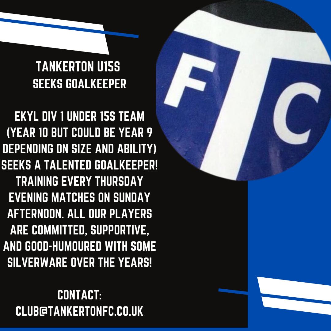 Tankerton u15s
Seeks Goalkeeper
EKYL Div 1 Under 15s team ) seeks a talented goalkeeper! Training every Thursday evening matches on Sunday afternoon. All our players are committed, supportive, and good-humored with some silverware over the years!
Contact: Club@tankertonfc.co.uk