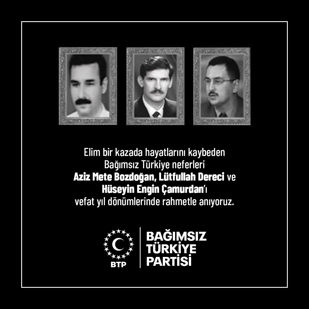 Bağımsız Türkiye için çıktıkları yolculukta, geçirdikleri elim bir trafik kazası sonucu, hayatlarını kaybeden MYK üyelerimiz Aziz Mete Bozdoğan, Lütfullah Dereci, Hüseyin Engin Çamurdan ve İsrafil Aslan’ı vefatlarının 19. yılında rahmetle anıyoruz.