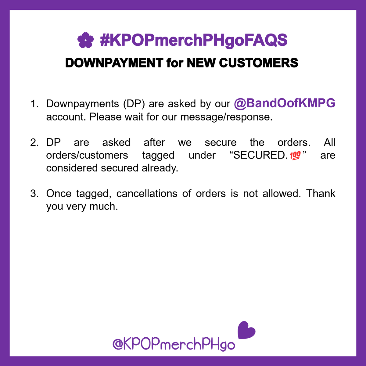 KPOP MERCH PH GO 🌸 (@kpopmerchphgo) on Twitter photo 🌸 #KPOPmerchPHgoFAQS
NEW CUSTOMERS:
dp will be asked by our <a href="/BandOofKMPG/">BOXES and ORDERS of @KPOPmerchPHgo 🌸</a> ☺️ don't worry basta under "SECURED.💯" tag we good~🎉
just please dont cancel orders lalo na pag na heart❤️ na. wait for our dm lang. and we dm always once on hand~😘
THANK YOU.💜 🌸 #KPOPmerchPHgoFAQS
NEW CUSTOMERS:
dp will be asked by our <a href="/BandOofKMPG/">BOXES and ORDERS of @KPOPmerchPHgo 🌸</a> ☺️ don't worry basta under "SECURED.💯" tag we good~🎉
just please dont cancel orders lalo na pag na heart❤️ na. wait for our dm lang. and we dm always once on hand~😘
THANK YOU.💜