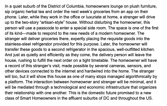 I'm reading the forthcoming book on smart homes by <a href="/heatherswoods/">Heather Suzanne Woods</a> and this is passage on "Drop Zones"—special rooms in luxury homes for receiving deliveries—paints a picture of a deranged, anti-social form of life. It is the hyper-modern servants' entrance for gig workers.