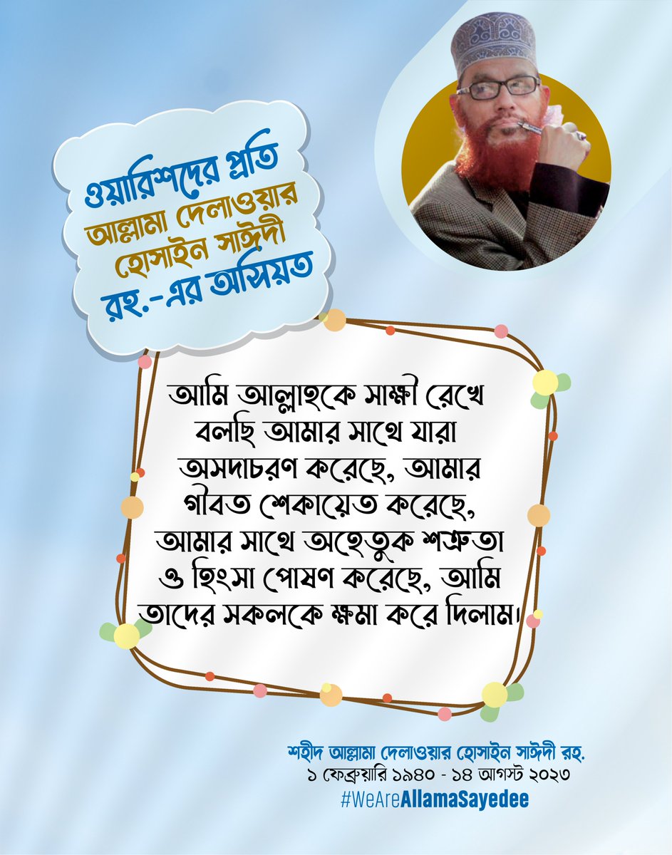 "আমি আল্লাহকে সাক্ষী রেখে বলছি আমার সাথে যারা অসদাচরণ করেছে, আমার গীবত শেকায়েত করেছে, আমার সাথে অহেতুক শত্রুতা ও হিংসা পোষণ করেছে, আমি তাদের সকলকে ক্ষমা করে দিলাম।"

- আল্লামা সাঈদী (১ ফেব্রুয়ারি ১৯৪০ - ১৪ আগস্ট ২০২৩)

#WeAreAllamaSayedee