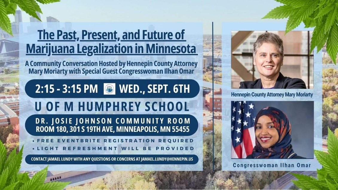 Ilhan's tweet photo. Join @HennepinAtty Mary Moriarty and I this Wednesday for a community conversation on cannabis. With marijuana recently legalized in Minnesota, we'll discuss the impact here, remaining challenges, and prospects for federal legalization.
🗓️Wed 9/6 
⏰2:15-3:15pm
📍@UMNews Humphrey School.
RSVP: https://t.co/yreasDFcn6