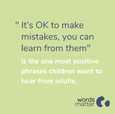 Resilience research group (RRG) global network (@resilresgroup) on Twitter photo The top five most helpful and encouraging words and phrases that children want to hear from adults in a recent study by <a href="/WordsMatter_/">Words Matter</a>:
No. 5: “It’s OK to make mistakes, you can learn from them”.
Learn more at wordsmatter.org
#WordsMatterCharity #LetsBuildChildrenUp The top five most helpful and encouraging words and phrases that children want to hear from adults in a recent study by <a href="/WordsMatter_/">Words Matter</a>:
No. 5: “It’s OK to make mistakes, you can learn from them”.
Learn more at wordsmatter.org
#WordsMatterCharity #LetsBuildChildrenUp