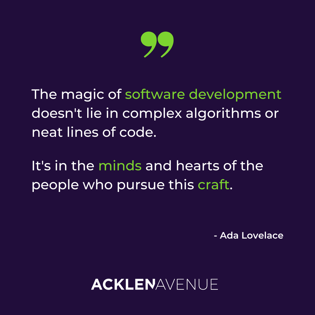 We truly believe in Ada Lovelace's sentiment that the real magic of software development lies not in code or algorithms but in the people who love this craft🪄

Want to have a career with Acklen Avenue? Visit >> hubs.ly/Q020ZCnP0

#magicofsoftware #acklenavenue