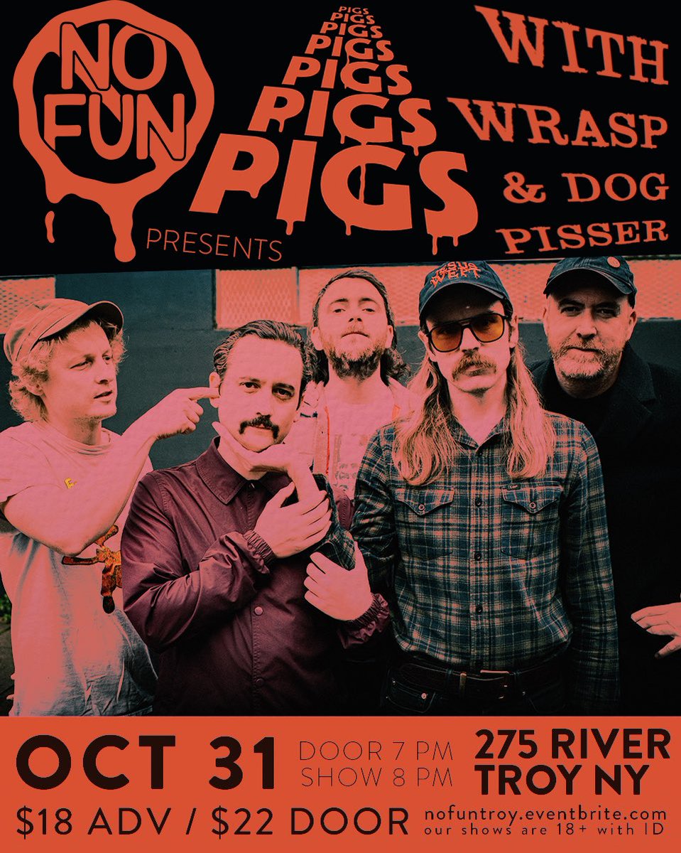 No Fun Presents PIGS PIGS PIGS PIGS PIGS PIGS PIGS / WRASP / DOGPISSER on October 31st. Vibe - Doom Metal / Heavy Psych / Stoner Rock. $18 ADV / $22 Door. No Fun 275 River Troy. Tickets on sale NOW at nofuntroy.eventbrite.com.