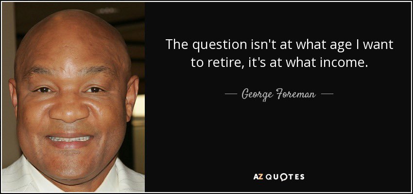#Quote of the Day: "The question isn't at what age I want to retire, it's at what income." - <a href="/GeorgeForeman/">George Foreman</a>