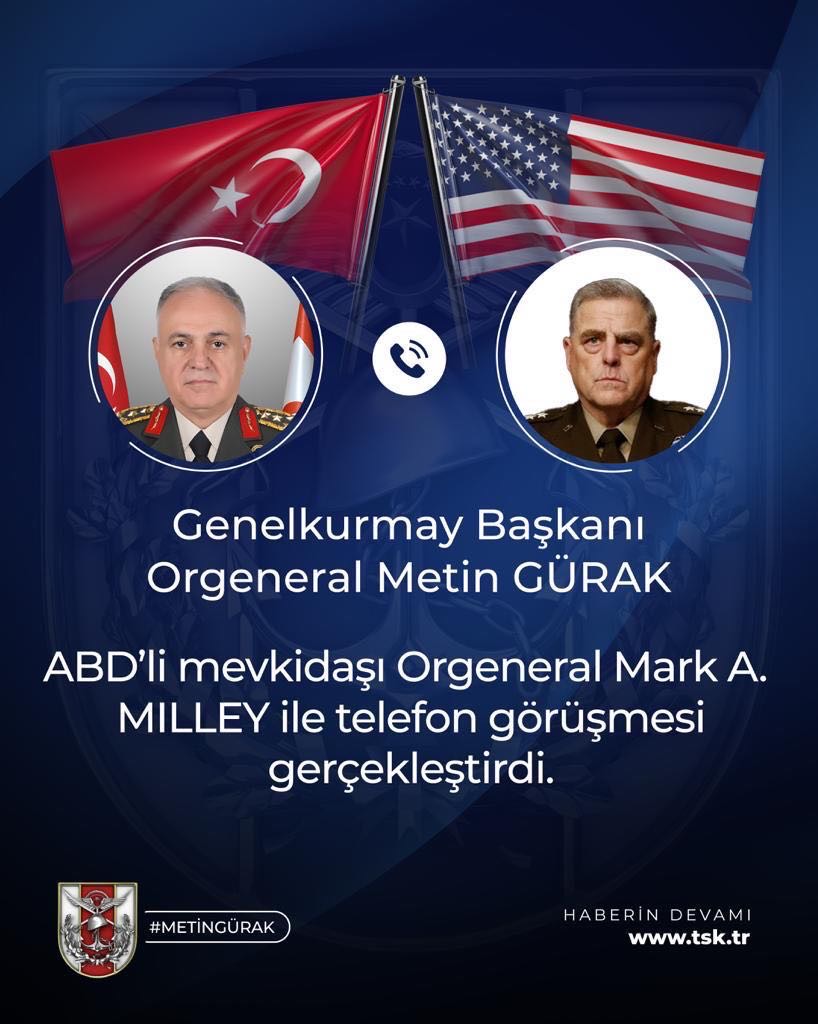 Genelkurmay Başkanı Orgeneral Metin GÜRAK, ABD Genelkurmay Başkanı Orgeneral Mark A. MILLEY ile bir telefon görüşmesi gerçekleştirmiştir. Güncel gelişmeler hakkında görüş alışverişinde bulunulmuştur.