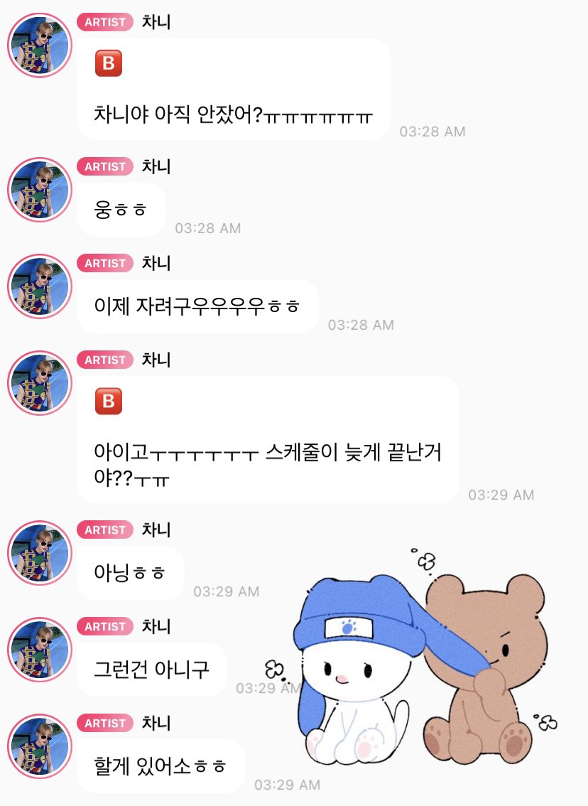 🅱️: chani, you’re not sleeping yetㅠㅠㅠㅠㅠㅠ

🐧 yup hehe
🐧 i’m about to sleep noooow hehe

🅱️: aigoㅜㅜㅜㅜㅜㅜ did your schedule end late??ㅠㅠ

🐧 nope hehe
🐧 it’s not that but
🐧 i had to do something hehe