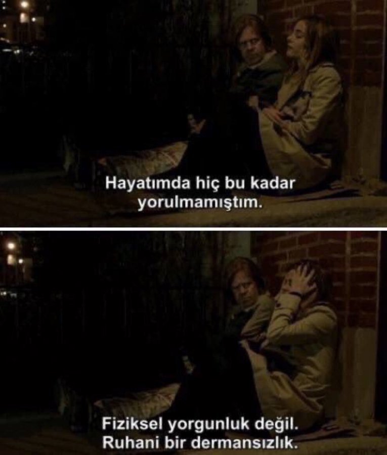 'Hayatımda hiç bu kadar yorulmamıştım. Fiziksel yorgunluk değil. Ruhani bir dermansızlık.' (Shameless)