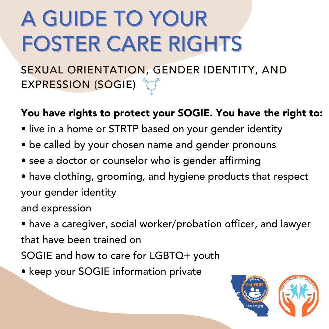 Know your foster youth rights. If you need help navigating through anything, contact #FURS 24/7. #fossterrights #fursis1st #furscanhelp #fosteryouth #sexualorientation #genderrights #genderidentity #sogie
