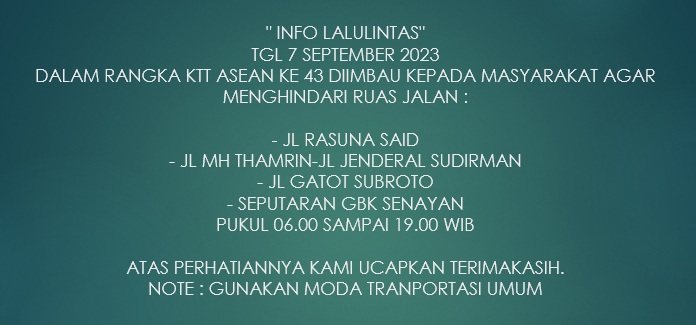 TMCPoldaMetro's tweet photo. Info Lalulintas :
Dalam rangka KTT ASEAN KE - 43, Tanggal 7 September 2023 diimbau kepada masyarakat khususnya pengguna jalan agar menghindari ruas jalam sbb, silahkan menggunakan moda Transportasi umum.
Atas perhatiannya kami ucapkan Terima Kasih. https://t.co/Lp1CRVLGd6