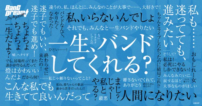 BanG Dream! It's MyGO!!!!!の台詞の広告、13話(最終話)で最後の一つ「私ね、燈ちゃんの歌詞--前から苦手だったんだ」が回収されて全消化と相成った。最高だった…。Bパートに脳みそをやられてしまった。どうなるAve Mujica #MyGO 