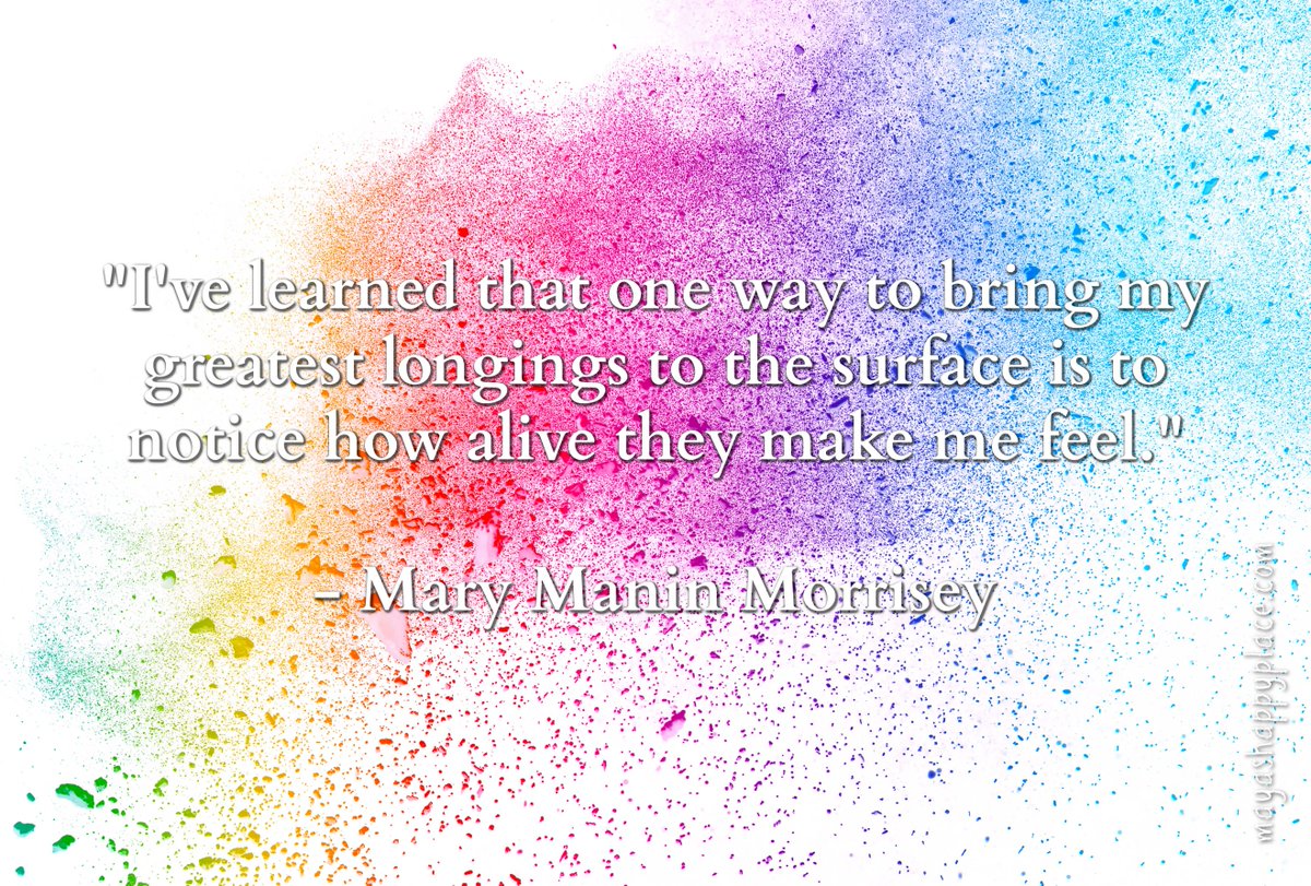 "I've learned that one way to bring my greatest longings to the surface is to notice how alive they make me feel." - Mary Manin Morrisey #quote #quoteaday #inspiration #motivation
