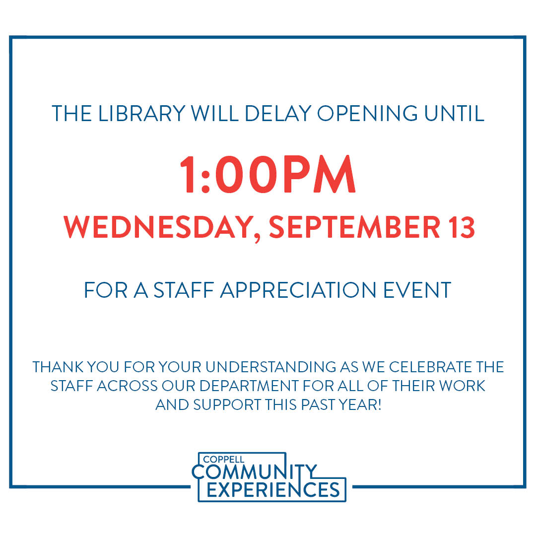 The library will have a delayed opening on Wednesday, 9/13 for a staff appreciation event. We will be open from 1 - 9 pm. We appreciate your understanding as we take the time to celebrate the Community Experiences team for their hard work and support over this past year!