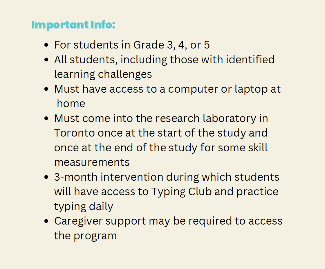 Do you teach students in grades 3, 4 or 5 that want to learn how to type? They can join a research study at UofT. Open to all students, including those with learning challenges.
To inquire further and/or enrol, please email: emily.staffiere@mail.utoronto.ca