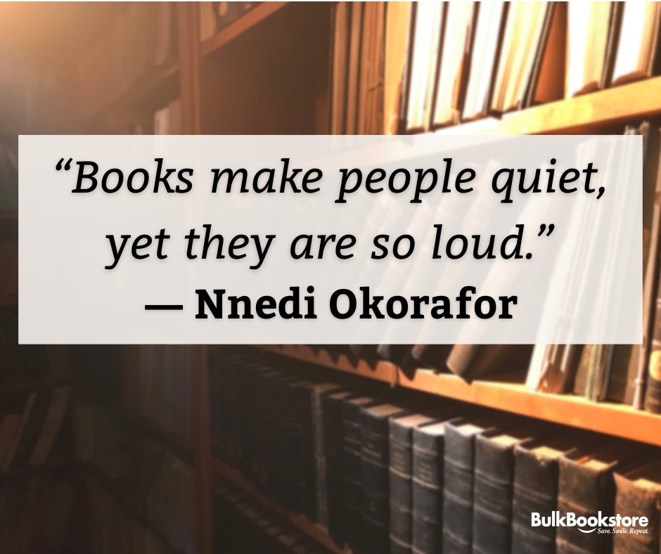 “Books make people quiet, yet they are so loud.” ― Nnedi Okorafor