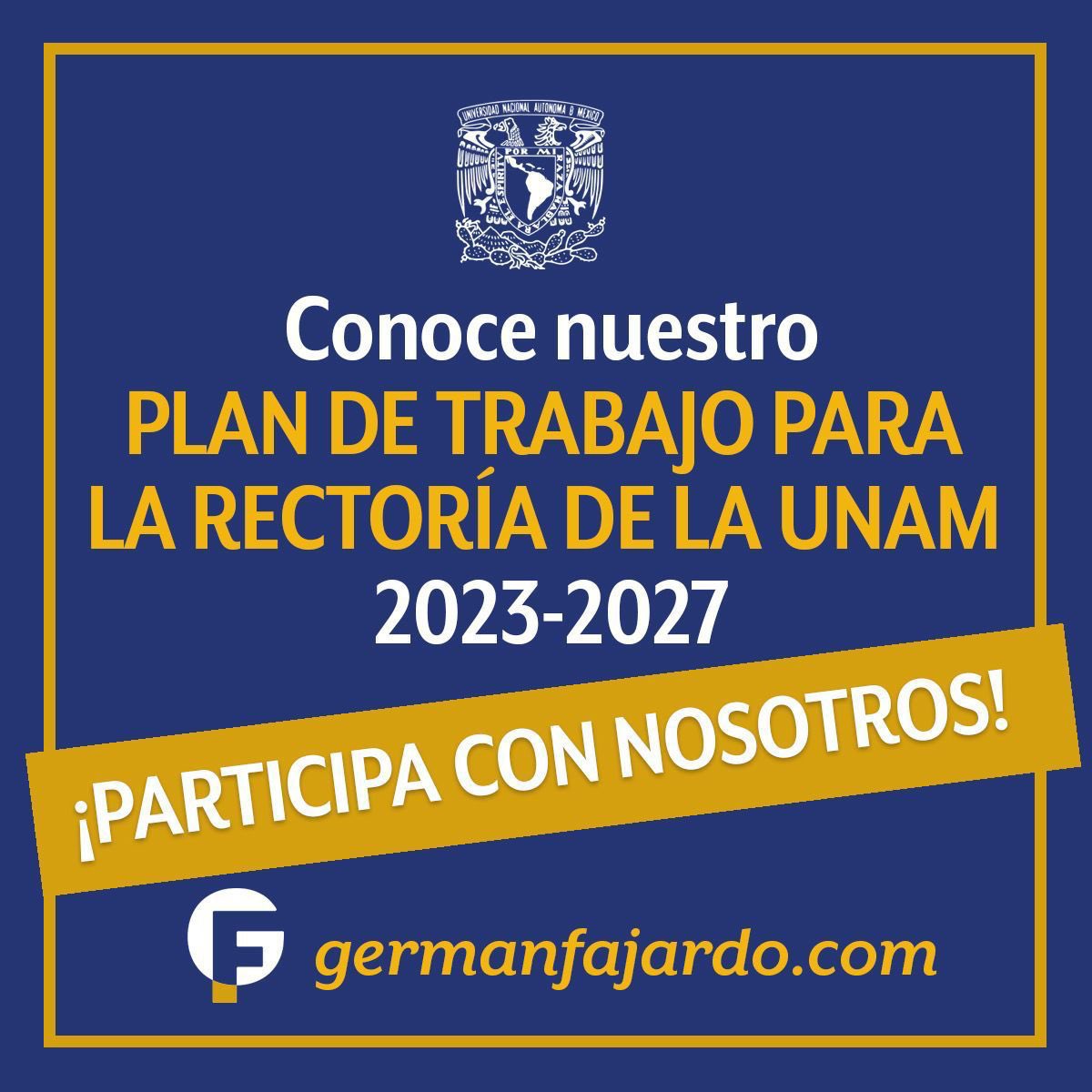 Conscientes de que la mayor fortaleza de la <a href="/UNAM_MX/">UNAM</a> es nuestra comunidad, diseñamos un espacio especialmente para ti. Aquí podrás conocer nuestras propuestas, participar, opinar y enriquecerlas. Mi prioridad es escucharte, te esperamos en  germanfajardo.com