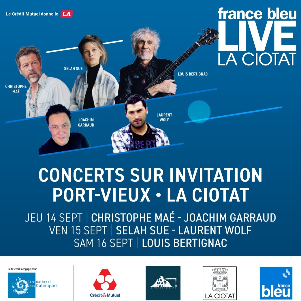 France Bleu Live La Ciotat du 14 au 16 septembre 2023 <a href="/Mae_Officiel/">Christophe Maé</a> <a href="/JoachimGarraud/">JoachimGarraud</a> <a href="/SelahSue/">Selah Sue</a> <a href="/LaurentWolf/">Laurent Wolf</a> <a href="/BertignacLouis/">Louis Bertignac</a> Concerts gratuits sur invitations 🎶 <a href="/VilledeLaCiotat/">Ville de La Ciotat</a> <a href="/OMTLaCiotat/">Destination La Ciotat</a> <a href="/francebleu/">Guédon Laurent</a> @bleuprovence <a href="/ParcCalanques/">Parc national des Calanques</a> <a href="/CreditMutuel/">Crédit Mutuel</a>