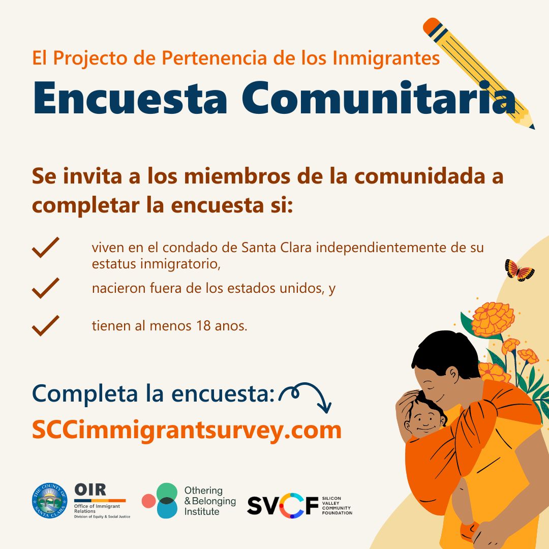 SJRacialEquity (@sjracialequity) on Twitter photo Your voice matters! The <a href="/SCCgov/">County of Santa Clara</a> Office of Immigrant Relations & UC Berkeley <a href="/oandbinstitute/">the Othering & Belonging Institute at UC Berkeley</a> are surveying immigrant communities to learn about what is important to you.
You will not be asked for your name, address, or immigration status.
Learn more at desj.sccgov.org/immigrant-belo…. Your voice matters! The <a href="/SCCgov/">County of Santa Clara</a> Office of Immigrant Relations & UC Berkeley <a href="/oandbinstitute/">the Othering & Belonging Institute at UC Berkeley</a> are surveying immigrant communities to learn about what is important to you.
You will not be asked for your name, address, or immigration status.
Learn more at desj.sccgov.org/immigrant-belo….