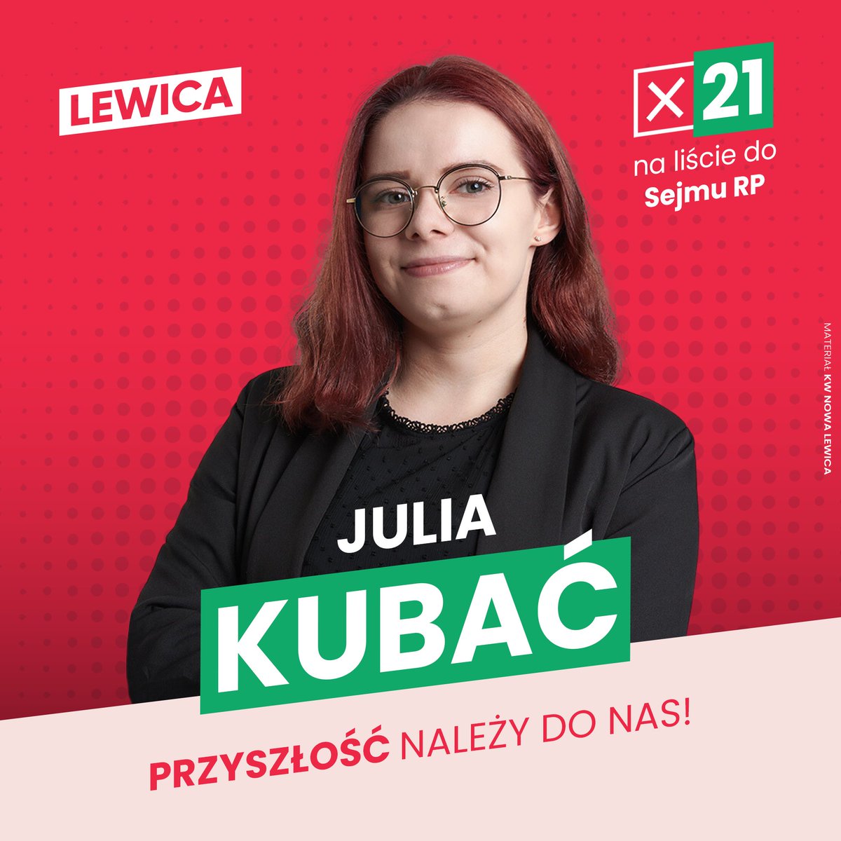 Startuję do Sejmu RP z krakowskiej listy <a href="/__Lewica/">Lewica</a>. 

Kandydatka 21 wieku pod numerem ❎21. 

#SerceMamPoLewej, dlatego chcę być głosem młodego pokolenia i mieć wpływ na politykę klimatyczną, decydującą o moim zdrowiu  i przyszłości.

Wesprzyj moją kampanie!