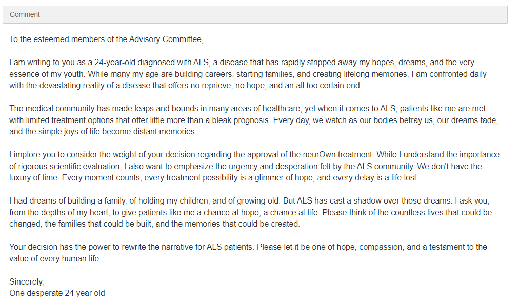 "Your decision has the power to rewrite the narrative for #ALS patients. Please let it be one of hope, compassion &amp; a testament to the value of every human life."
~ 24 yr old's plea for #NurOwn  

regulations.gov/comment/FDA-20…

<a href="/FDACBER/">FDA Biologics</a> <a href="/DrCaliff_FDA/">Dr. Robert M. Califf</a> help him
<a href="/CDCEnvironment/">CDC Environment</a>  count him