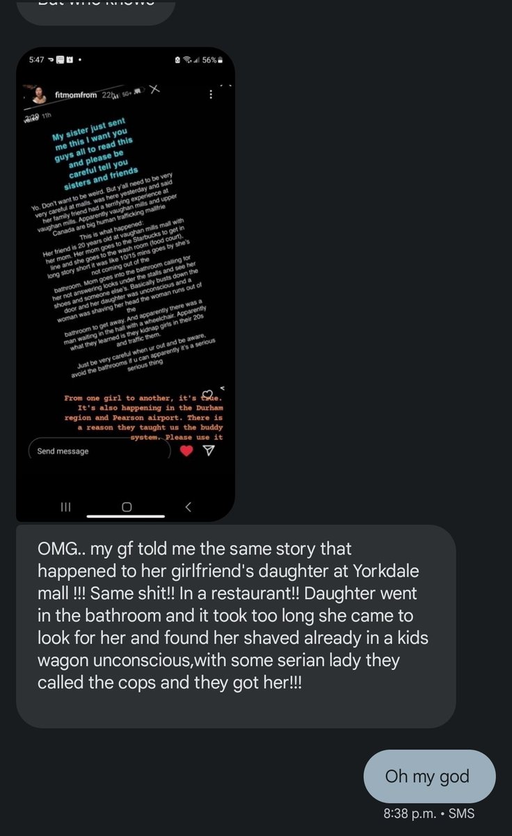 Vaughan Mills Mall and Yorkdale Mall and Pearson Airport, etc.... 
People are being kidnapped for trafficking. They're drugging women in the washrooms of these places and shaving their heads, putting them in wheelchairs/wagons and taking them! #vaughanmillsmall #durhamregion