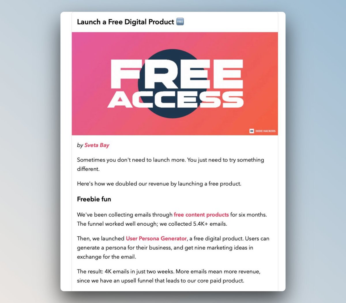 Indie Founders,

Here's a simple tip on how you can promote your business to 80,000 entrepreneurs for free.

Go to Indie Hackers (you definitely know this website). They charge $1250 for an ad in their newsletter.

BUT.

If you post a good article, you can be easily featured in