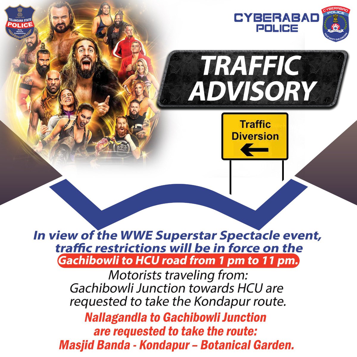 Temporary traffic restrictions on Gachibowli to HCU road for WWE Superstar Spectacle event from 1 pm to 11 pm. Use alternate routes for a smooth flow of traffic your cooperation is appreciated. #CyberabadPolice