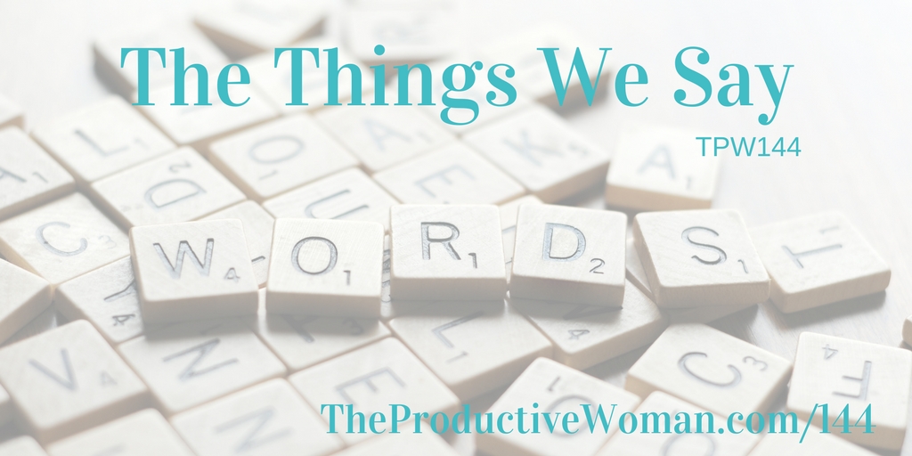 How do our words affect our ability to accomplish what we care about? The Productive Woman ep144

TheProductiveWoman.com/144