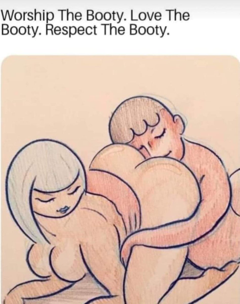 Me every single day. Booty is priority