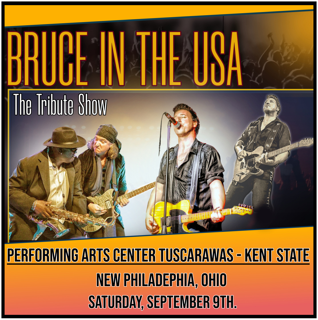 BRUCE IN THE USA - The Bruce Springsteen Tribute Show will be performing at THE PERFORMING ARTS CENTER TUSCARAWAS - KENT STATE. New Philadelphia, Ohio. Saturday, September 9th. - 7:30 PM show. Find out more... kent.edu/tuscpac