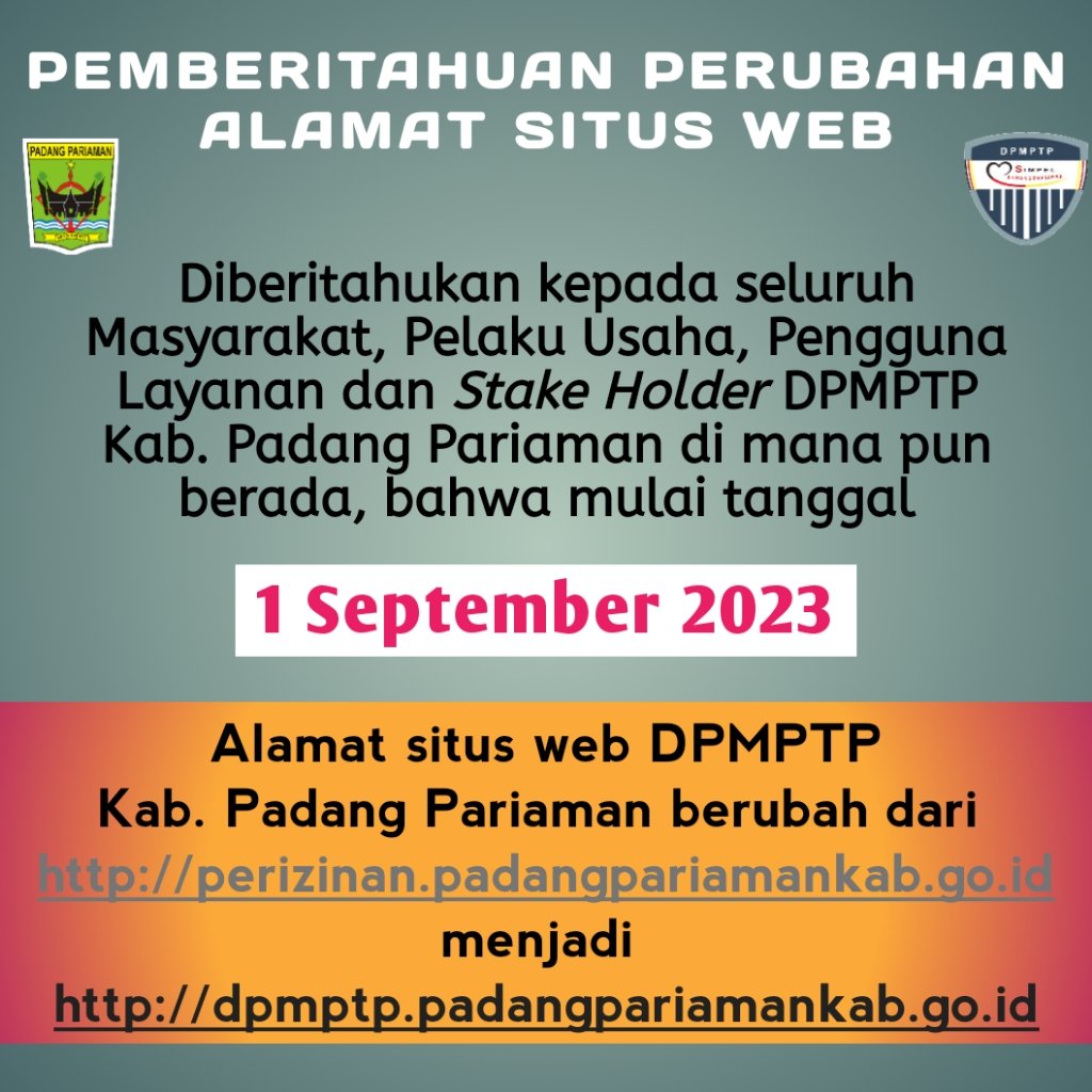 PEMBERITAHUAN PERUBAHAN ALAMAT SITUS WEB
Diberitahukan kpd seluruh Masyarakat, Pelaku Usaha, Pengguna Layanan &amp; Stake Holder DPMPTP Pdg Prm di mana pun berada, bhw mulai 1/9/2023 alamat situs web DPMPTP Pdg Prm berubah dari perizinan.padangpariamankab.go.id menjadi dpmptp.padangpariamankab.go.id