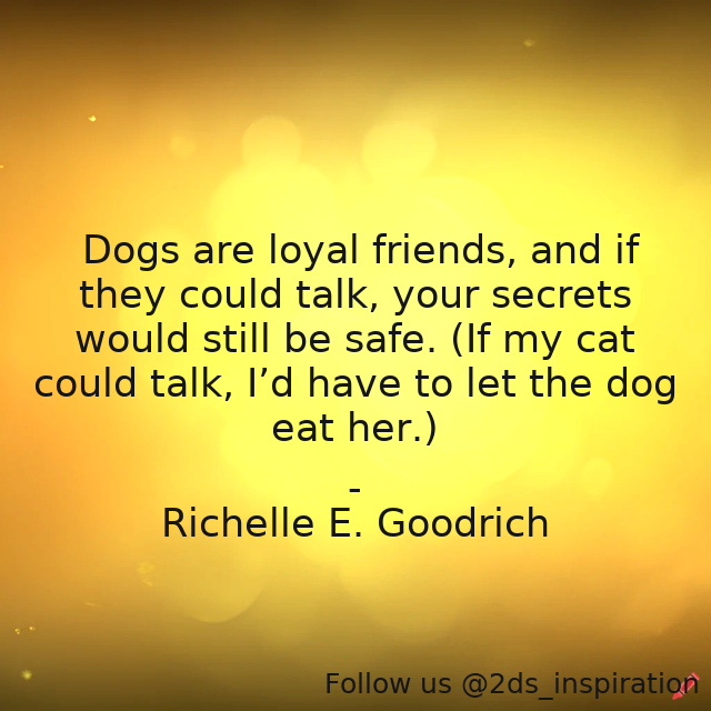 Author - Richelle E. Goodrich

#189290 #quote #dogs #dogsloyalty #friends #keepingsecrets #loyalfriends #richelle #richelleegoodrich #richellegoodrich #secrets