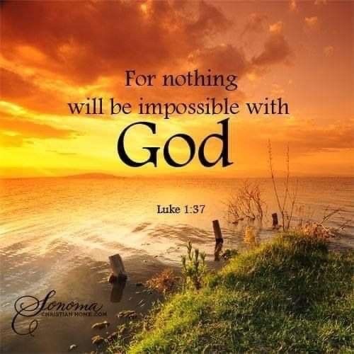 Luke 1:37

“For with God nothing shall be impossible.”