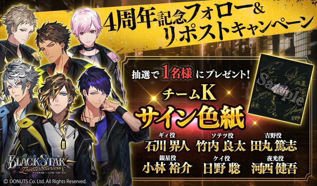 ★４周年記念リポストキャンペーン！【TeamK】

４周年を記念して、抽選でサイン色紙をプレゼント！

▼応募方法
1.<a href="/Blackstar_ts/">【公式】ブラックスター -Theater Starless-【ブラスタ】</a> / <a href="/Bs_event_info/">ブラスタ【公式】イベント・グッズINFO</a>
 をフォロー
2. このツイートをリポスト

応募期間：9/12(火) 11:59 まで

※当選者にはDMにてご連絡いたします

#ブラスタ #ブラスタ4周年