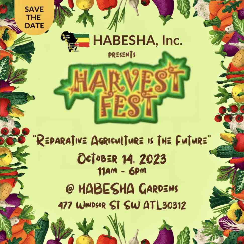 **SAVE THE DATE***

8th Annual Harvest Fest
October 14, 2023 (11AM-6PM)
<a href="/Gardens/">Gardens</a>

SKILL-BUILDING WORKSHOPS ✅
LIVE PERFOEMANCES ✅
NETWORKING ✅
HABESHA MARKETPLACE ✅
AND MUCH MORE!!!

*REGISTRATION REQUIRED*
Click to Register: p0.vresp.com/Fe81NW