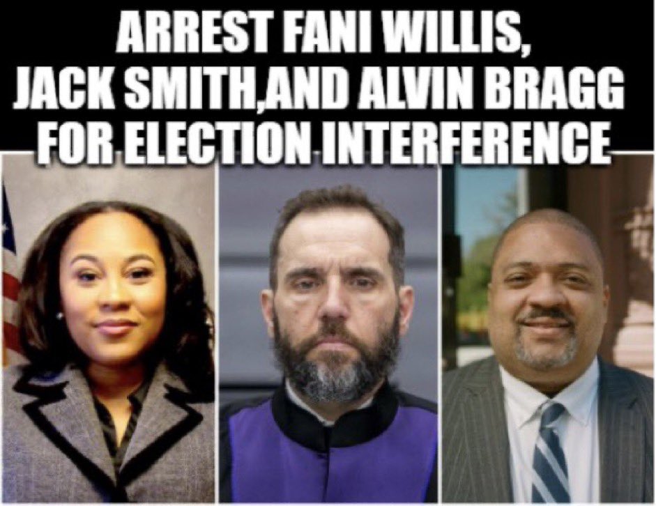 QUESTION… Do you think Fani Willis, Jack Smith, and Alvin Bragg should be arrested for committing election interference against Donald Trump? YES or NO?