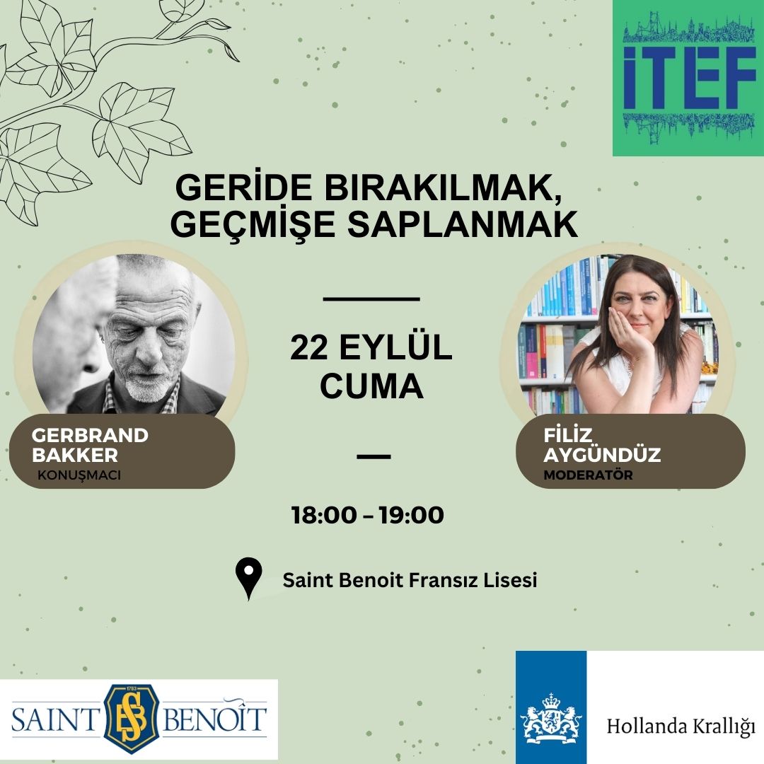 İTEF 2023 Yeryüzü Edebiyatı 
22 Eylül Cuma Saint Benoît Fransız Lisesi 18:00 – 19:00 Konuşmacı: Gerbrand Bakker / Moderator: Filiz Aygündüz 
Kayıt için: info@itef.com.tr  
#itef2023 #yeryüzüedebiyatı #earthliterature #itefyeryüzüedebiyatı