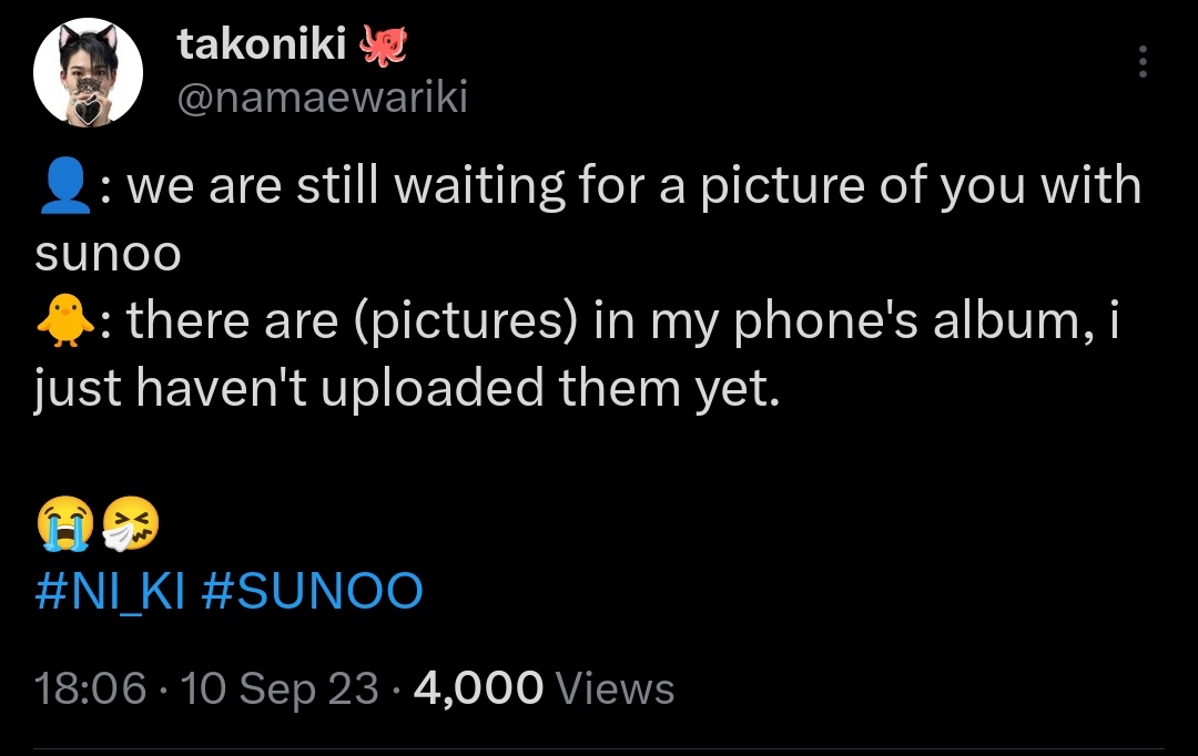 keywords:

there ARE &amp; THEM — plural, so many pictures ⁉️
my phone's ALBUM — sunki having a whole album of pics allegations proven ⁉️
I haven't uploaded — ni-ki gatekeeper for sunoo / sunki pics true ⁉️

TANGINA MAGDIWANG SUSHIVILLE 😭🤍