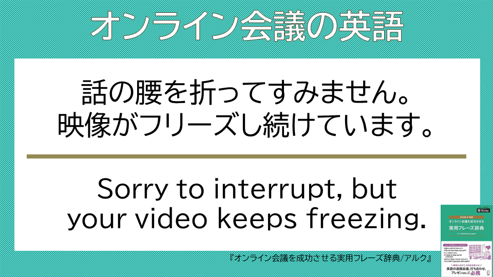 QLeap_jp's tweet photo. 【オンライン会議の英語】

Sorry to interrupt, but your video keeps freezing.  

相手の画面がずっとフリーズしているときに使います。

「画面がフリーズしていますよ」は
It looks like your video is frozen.とも。

#オンライン会議の英語 #ビジネス英語 #プレゼン #アルク https://t.co/3H0TdyF6ot